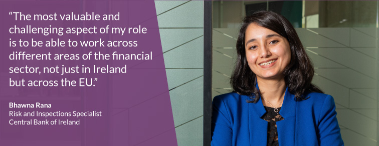 "The most valuable and challenging aspect of my role is to be able to work across different areas of the financial sector, not just in Ireland but across the EU"-Bhawna Rana
