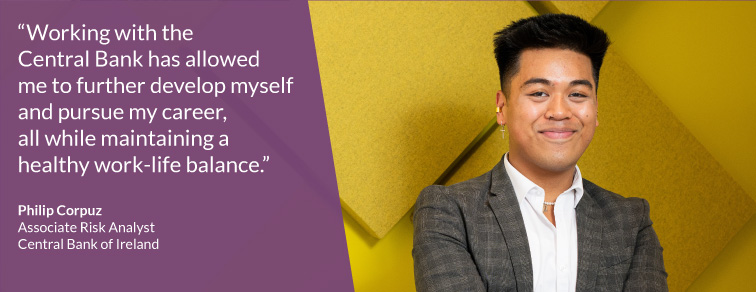"Working with the Central Bank has allowed me to further develop myself and pursue my career, all while maintaining a healthy work-life balance"-Philip Corpuz
