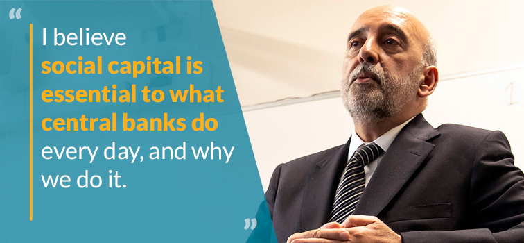 I believe social capital is essential to what central Banks do every day and why we do it