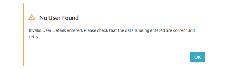 Error message stating “No User Found. Invalid User Details entered. Please check that the details being entered are correct and retry”. Shows an “OK” button.
